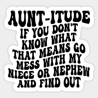 aunt-itude if you don't know what that means go mess with my niece or nephew and find out Sticker